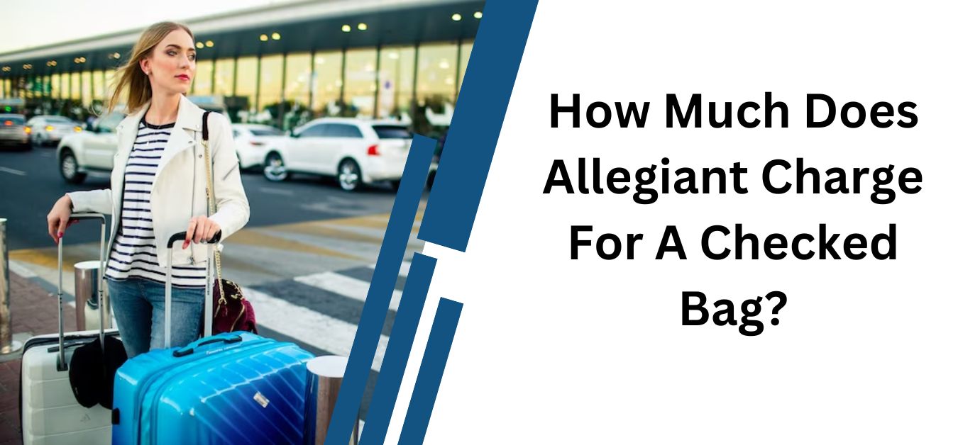 How Much Does Allegiant Charge For A Checked Bag