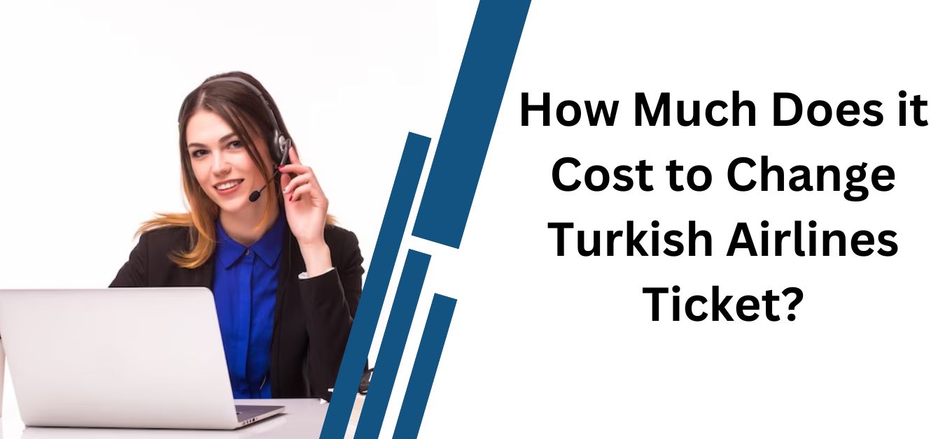 How Much Does it Cost to Change Turkish Airlines Ticket